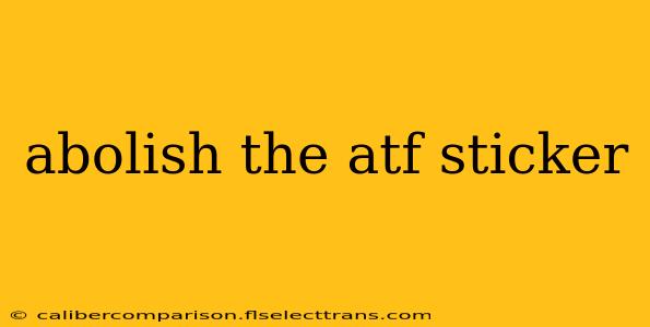 abolish the atf sticker