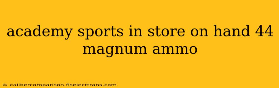 academy sports in store on hand 44 magnum ammo