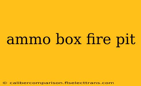 ammo box fire pit