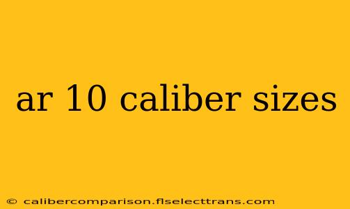 ar 10 caliber sizes