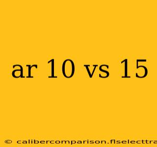 ar 10 vs 15