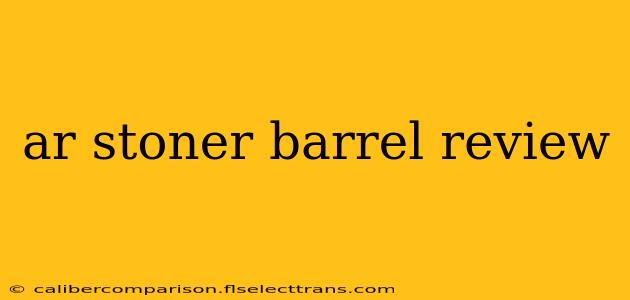 ar stoner barrel review