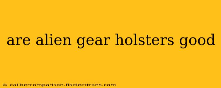 are alien gear holsters good