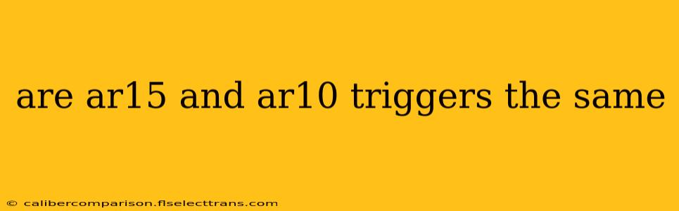 are ar15 and ar10 triggers the same