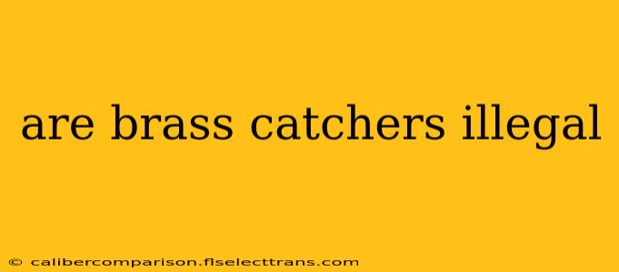 are brass catchers illegal