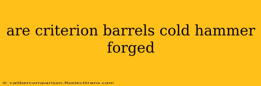 are criterion barrels cold hammer forged