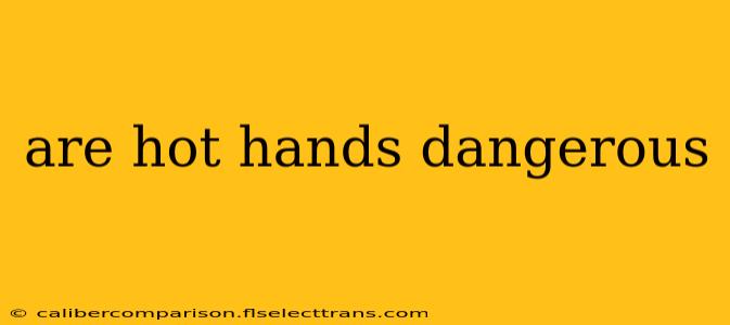 are hot hands dangerous