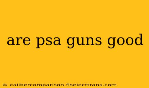 are psa guns good