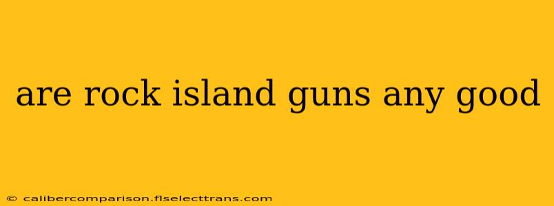 are rock island guns any good