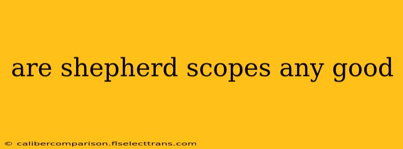 are shepherd scopes any good