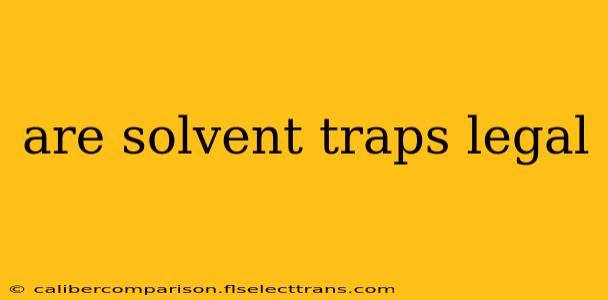 are solvent traps legal