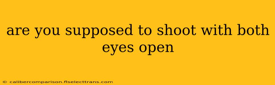 are you supposed to shoot with both eyes open