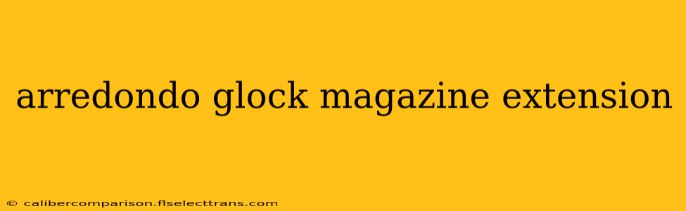 arredondo glock magazine extension