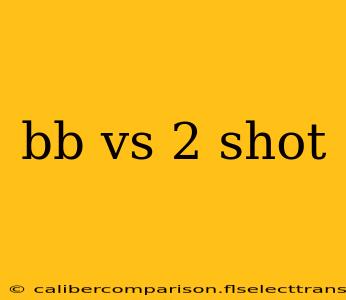 bb vs 2 shot