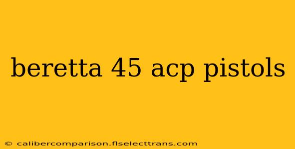 beretta 45 acp pistols