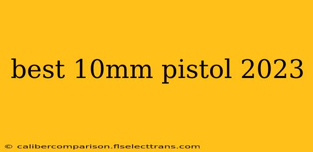 best 10mm pistol 2023