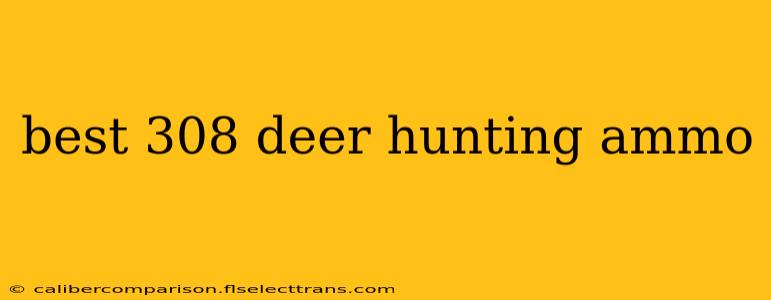 best 308 deer hunting ammo