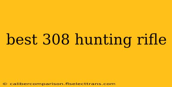 best 308 hunting rifle