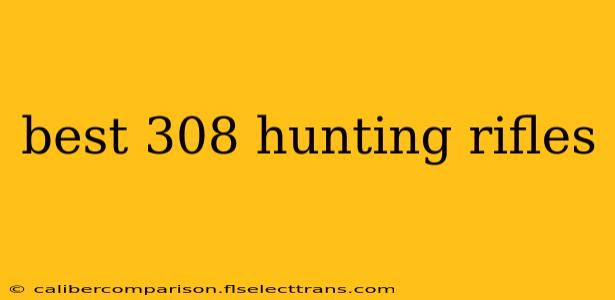 best 308 hunting rifles