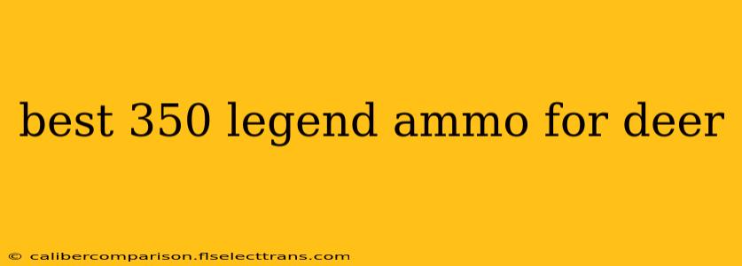 best 350 legend ammo for deer