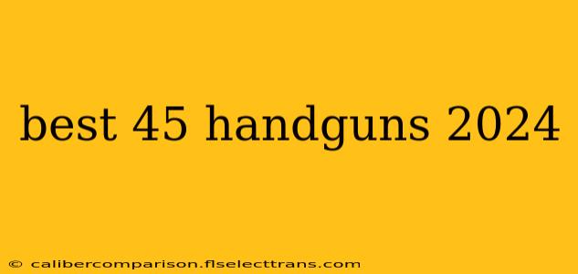 best 45 handguns 2024