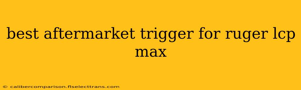 best aftermarket trigger for ruger lcp max