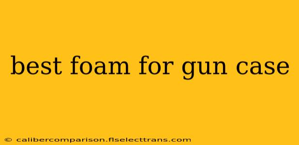 best foam for gun case