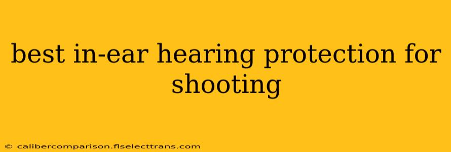 best in-ear hearing protection for shooting