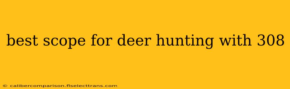 best scope for deer hunting with 308