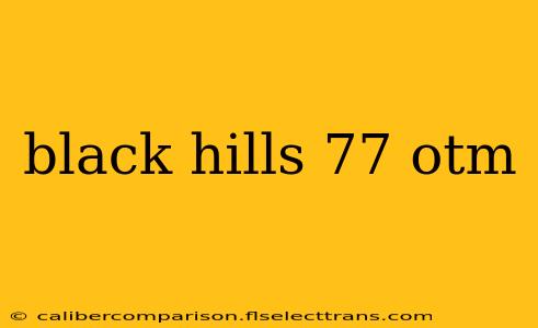 black hills 77 otm