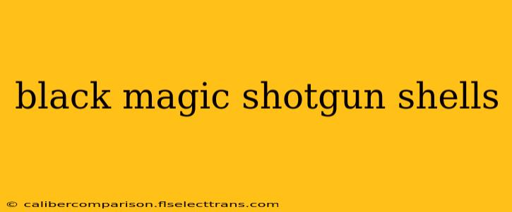 black magic shotgun shells