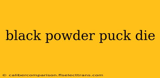 black powder puck die