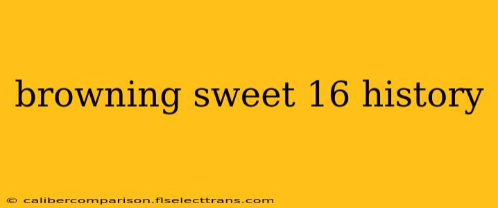 browning sweet 16 history