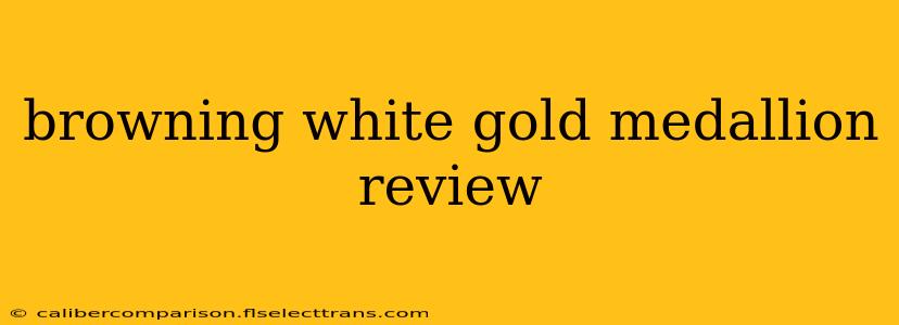 browning white gold medallion review