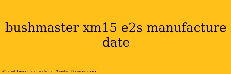 bushmaster xm15 e2s manufacture date