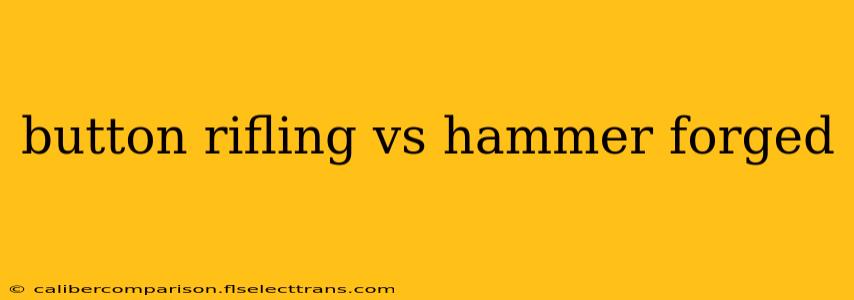 button rifling vs hammer forged