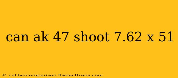 can ak 47 shoot 7.62 x 51