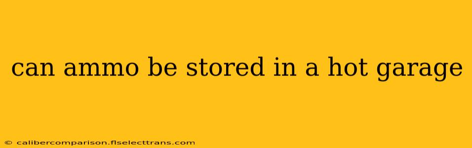 can ammo be stored in a hot garage