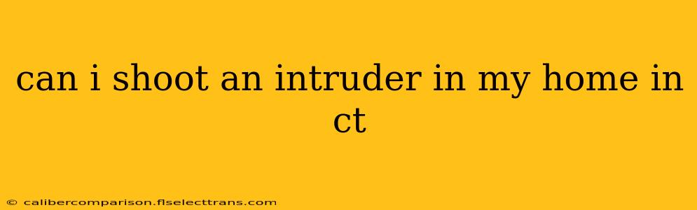 can i shoot an intruder in my home in ct