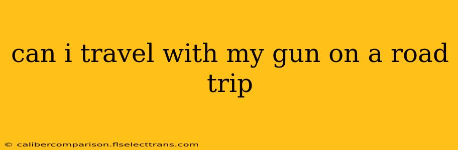 can i travel with my gun on a road trip