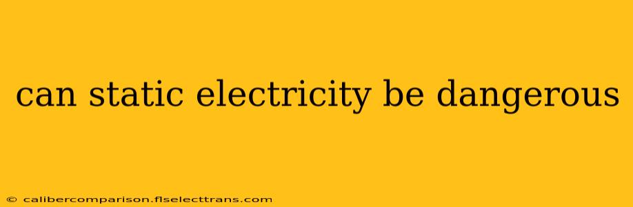 can static electricity be dangerous