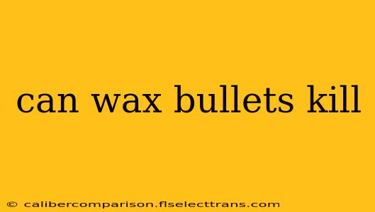 can wax bullets kill