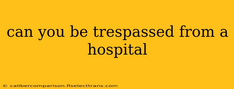 can you be trespassed from a hospital