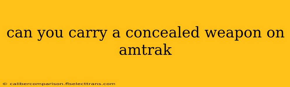 can you carry a concealed weapon on amtrak