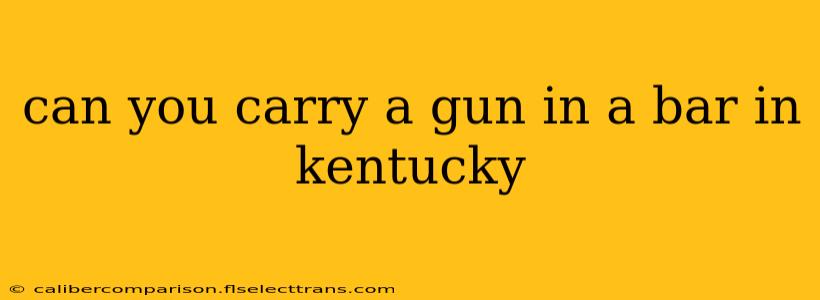 can you carry a gun in a bar in kentucky