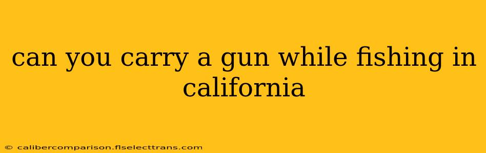 can you carry a gun while fishing in california