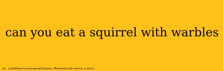 can you eat a squirrel with warbles