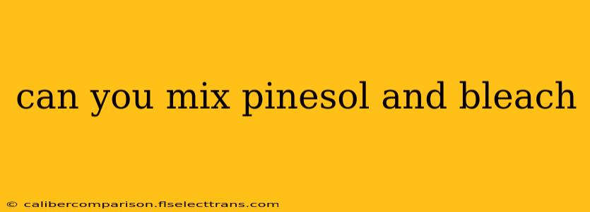 can you mix pinesol and bleach