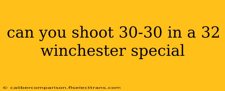 can you shoot 30-30 in a 32 winchester special