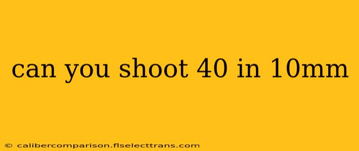 can you shoot 40 in 10mm